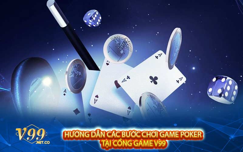 Hướng dẫn các bước chơi game poker tại cổng game V99