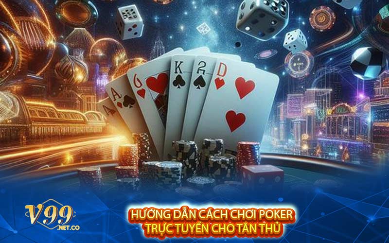 Hướng dẫn cách chơi poker trực tuyến cho tân thủ